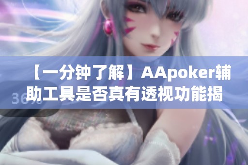 【一分钟了解】AApoker辅助工具是否真有透视功能揭秘与分析