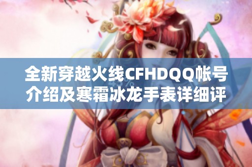 全新穿越火线CFHDQQ帐号介绍及寒霜冰龙手表详细评测