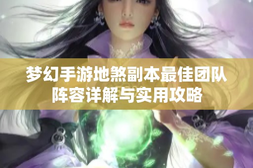 梦幻手游地煞副本最佳团队阵容详解与实用攻略