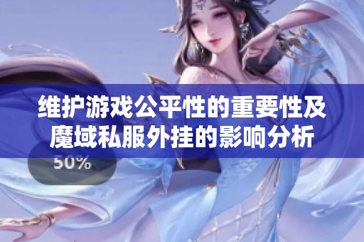 维护游戏公平性的重要性及魔域私服外挂的影响分析