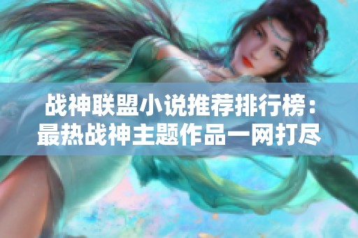 战神联盟小说推荐排行榜：最热战神主题作品一网打尽