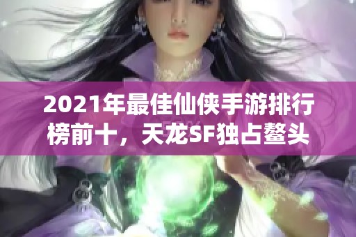 2021年最佳仙侠手游排行榜前十，天龙SF独占鳌头