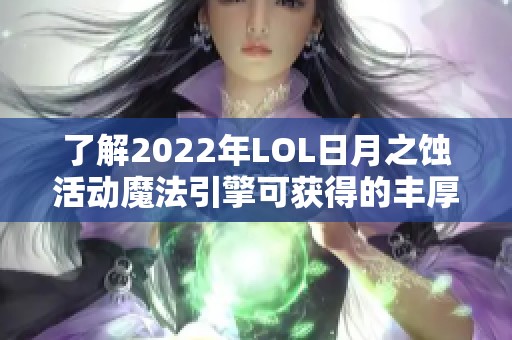 了解2022年LOL日月之蚀活动魔法引擎可获得的丰厚奖励详情