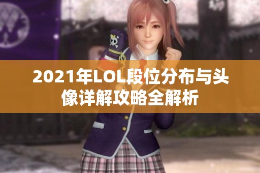 2021年LOL段位分布与头像详解攻略全解析