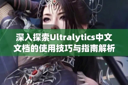 深入探索Ultralytics中文文档的使用技巧与指南解析