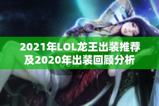 2021年LOL龙王出装推荐及2020年出装回顾分析