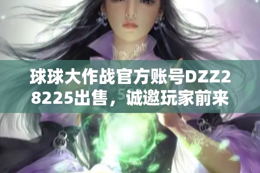 球球大作战官方账号DZZ28225出售，诚邀玩家前来购买