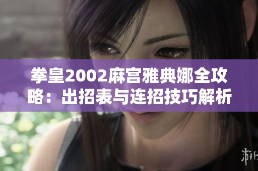 拳皇2002麻宫雅典娜全攻略：出招表与连招技巧解析