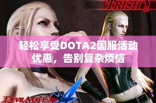 轻松享受DOTA2国服活动优惠，告别复杂烦恼