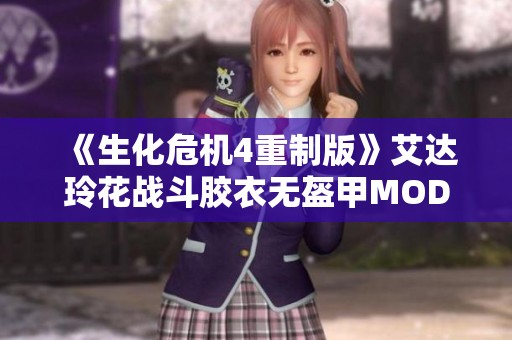 《生化危机4重制版》艾达玲花战斗胶衣无盔甲MOD全新体验揭秘