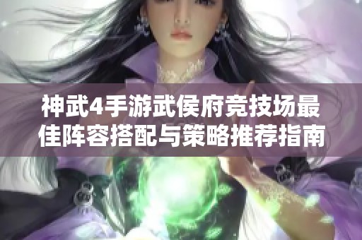 神武4手游武侯府竞技场最佳阵容搭配与策略推荐指南