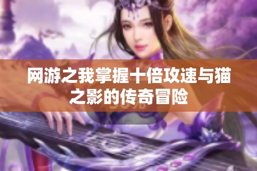 网游之我掌握十倍攻速与猫之影的传奇冒险