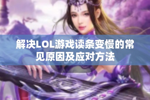 解决LOL游戏读条变慢的常见原因及应对方法