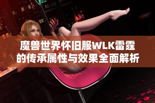 魔兽世界怀旧服WLK雷霆的传承属性与效果全面解析