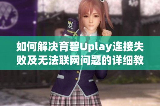 如何解决育碧Uplay连接失败及无法联网问题的详细教程