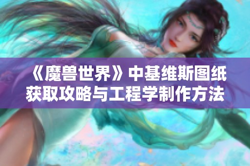 《魔兽世界》中基维斯图纸获取攻略与工程学制作方法解析