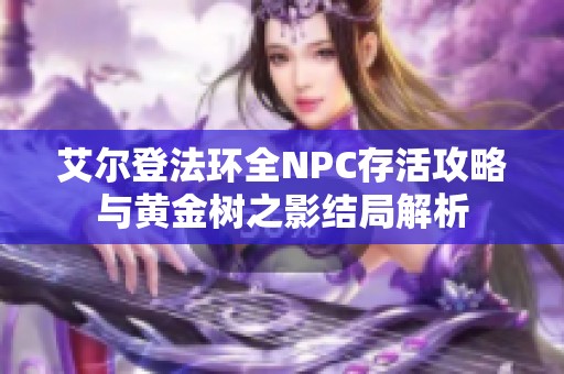 艾尔登法环全NPC存活攻略与黄金树之影结局解析