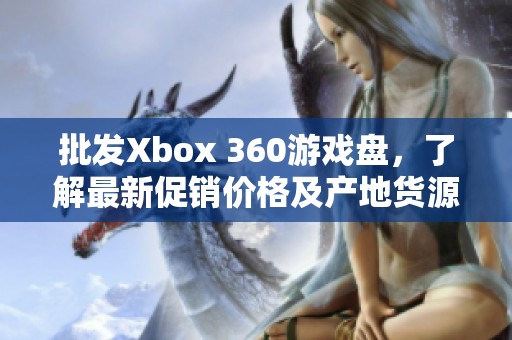 批发Xbox 360游戏盘，了解最新促销价格及产地货源信息