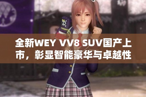 全新WEY VV8 SUV国产上市，彰显智能豪华与卓越性能