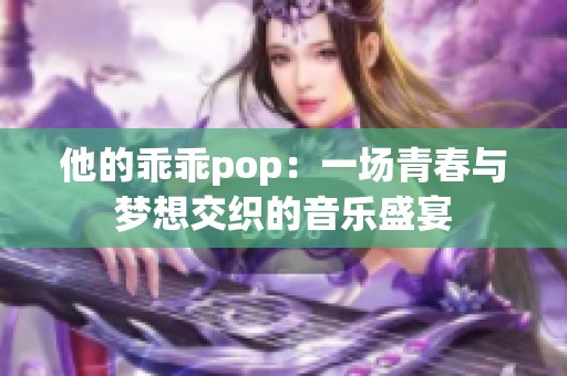 他的乖乖pop：一场青春与梦想交织的音乐盛宴