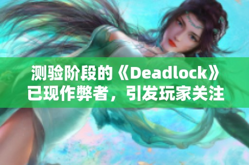 测验阶段的《Deadlock》已现作弊者，引发玩家关注与讨论