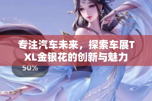 专注汽车未来，探索车展TXL金银花的创新与魅力