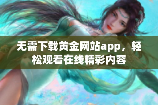 无需下载黄金网站app，轻松观看在线精彩内容