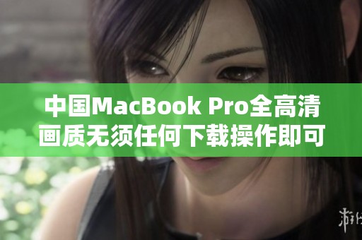 中国MacBook Pro全高清画质无须任何下载操作即可享受