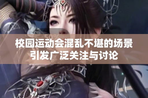 校园运动会混乱不堪的场景引发广泛关注与讨论