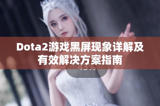 Dota2游戏黑屏现象详解及有效解决方案指南