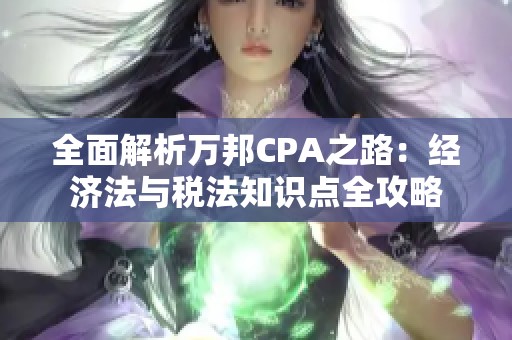 全面解析万邦CPA之路：经济法与税法知识点全攻略