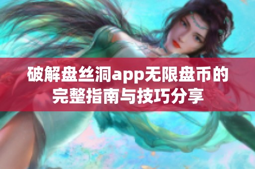 破解盘丝洞app无限盘币的完整指南与技巧分享