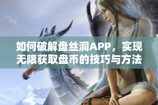 如何破解盘丝洞APP，实现无限获取盘币的技巧与方法