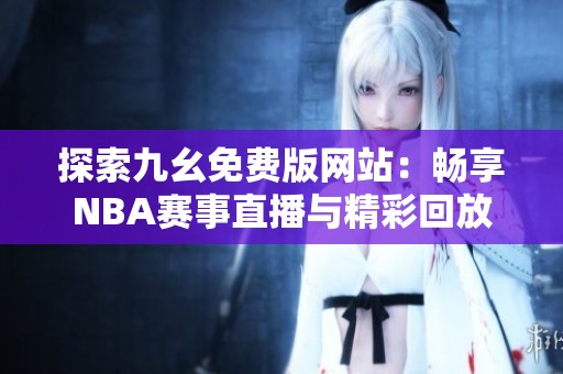 探索九幺免费版网站：畅享NBA赛事直播与精彩回放