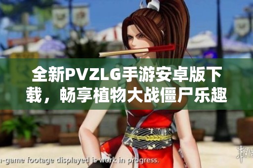 全新PVZLG手游安卓版下载，畅享植物大战僵尸乐趣！