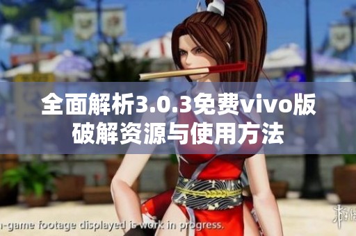 全面解析3.0.3免费vivo版破解资源与使用方法