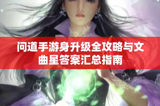 问道手游身升级全攻略与文曲星答案汇总指南