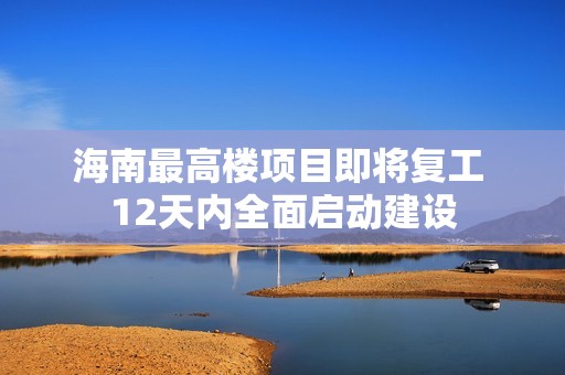 海南最高楼项目即将复工 12天内全面启动建设