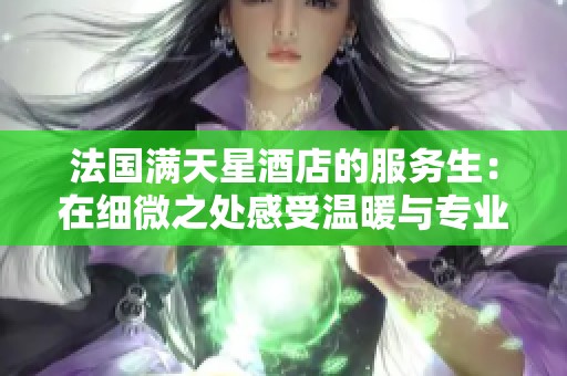 法国满天星酒店的服务生：在细微之处感受温暖与专业