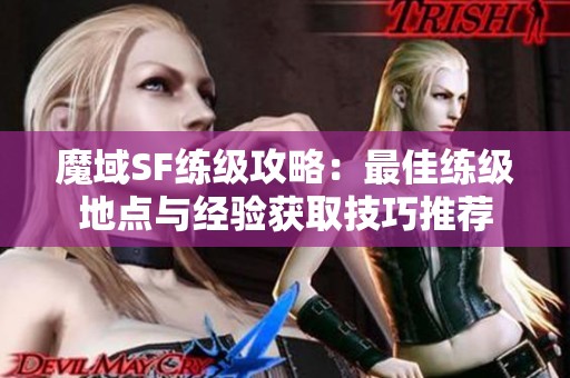 魔域SF练级攻略：最佳练级地点与经验获取技巧推荐