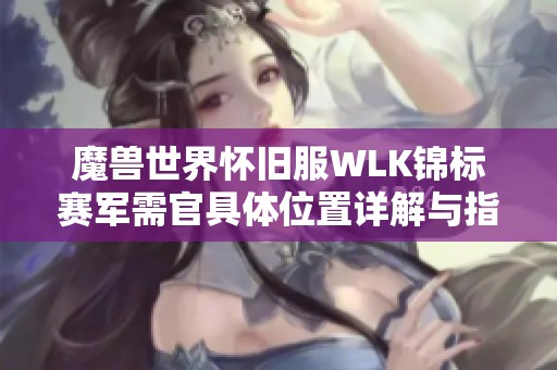 魔兽世界怀旧服WLK锦标赛军需官具体位置详解与指南