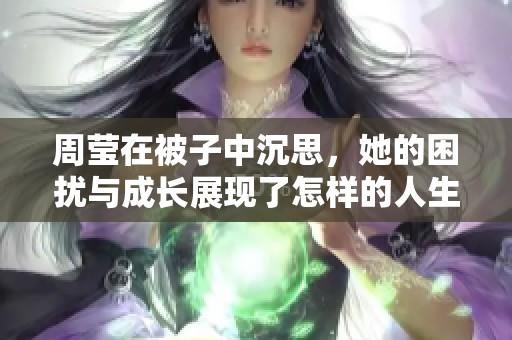 周莹在被子中沉思，她的困扰与成长展现了怎样的人生哲学