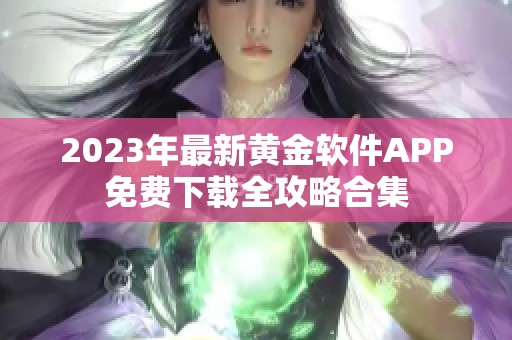 2023年最新黄金软件APP免费下载全攻略合集