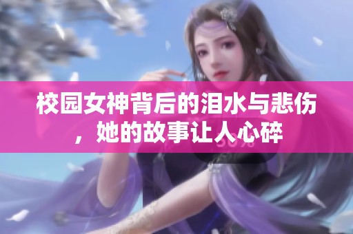 校园女神背后的泪水与悲伤，她的故事让人心碎