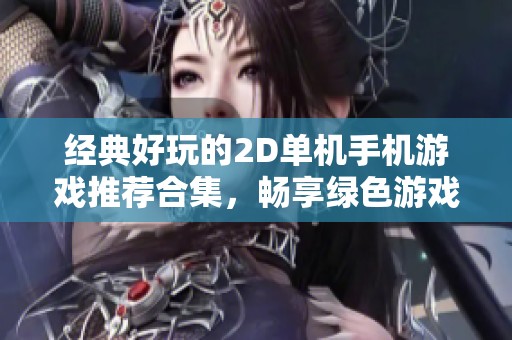 经典好玩的2D单机手机游戏推荐合集，畅享绿色游戏乐趣