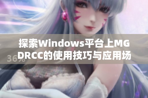 探索Windows平台上MGDRCC的使用技巧与应用场景