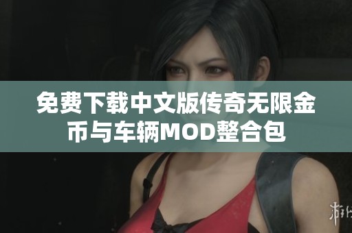 免费下载中文版传奇无限金币与车辆MOD整合包