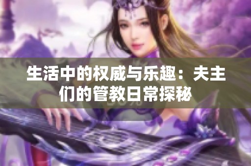 生活中的权威与乐趣：夫主们的管教日常探秘