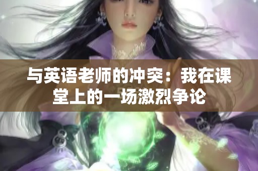 与英语老师的冲突：我在课堂上的一场激烈争论