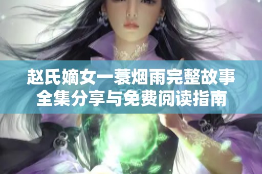 赵氏嫡女一蓑烟雨完整故事全集分享与免费阅读指南